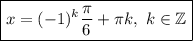 \boxed{x=(-1)^k\dfrac{\pi}{6} +\pi k,\ k\in \mathbb{Z}}