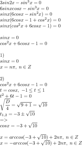 3sin2x-sin^3x=0\\6sinxcosx-sin^3x=0\\sinx(6cosx-sin^2x)=0\\sinx(6cosx-1+cos^2x)=0\\sinx(cos^2x+6cosx-1)=0\\\\sinx=0\\cos^2x+6cosx-1=0\\\\1)\\sinx=0\\x=n\pi,\;n\in Z\\\\2)\\cos^2x+6cosx-1=0\\t=cosx,\;-1\le t\le 1\\t^2+6t-1=0\\\sqrt{\dfrac{D}{4}}=\sqrt{9+1}=\sqrt{10}\\t_{1,2}=-3\pm\sqrt{10}\\=\\cosx=-3+\sqrt{10}\\\\x=arccos(-3+\sqrt{10})+2n\pi,\;n\in Z\\x=-arccos(-3+\sqrt{10})+2n\pi,\;n\in Z