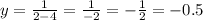 y = \frac{1}{2-4} = \frac{1}{-2} = -\frac{1}{2} = -0.5