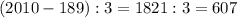 (2010-189):3=1821:3=607