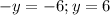 -y = -6; y = 6