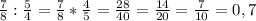 \frac{7}{8} : \frac{5}{4} = \frac{7}{8} * \frac{4}{5} =\frac{28}{40} =\frac{14}{20} =\frac{7}{10} = 0,7