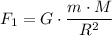 \displaystyle F_{1}=G\cdot\frac{m\cdot M}{R^{2}}