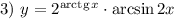 3) \ y = 2^{\text{arctg} \, x} \cdot \arcsin 2x