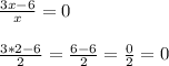 \frac{3x-6}{x} =0\\\\\frac{3*2-6}{2} =\frac{6-6}{2} =\frac{0}{2} =0