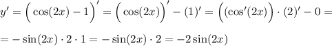 y'=\Big(\cos (2x) - 1\Big)'=\Big(\cos (2x)\Big)'-(1)'=\Big((\cos' (2x)\Big)\cdot(2)'-0= \\ \\ = -\sin (2x)\cdot 2\cdot 1=-\sin (2x) \cdot2=-2\sin (2x)