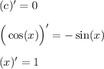 (c)'=0 \\ \\ \Big(\cos (x)\Big)'=- \sin (x) \\ \\ (x)'=1