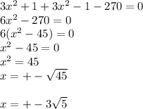 3x^2+1+3x^2-1-270=0\\6x^2-270=0\\6(x^2-45)=0\\x^2-45=0\\x^2=45\\x= +-\sqrt{45} \\\\x=+-3\sqrt{5}