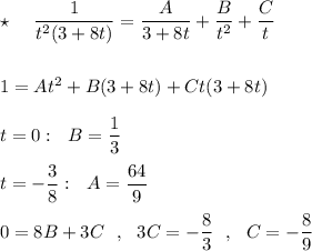 \star \ \ \ \ \dfrac{1}{t^2(3+8t)}=\dfrac{A}{3+8t}+\dfrac{B}{t^2}+\dfrac{C}{t}}\\\\\\1=At^2+B(3+8t)+Ct(3+8t)\\\\t=0:\ \ B=\dfrac{1}{3}\\\\t=-\dfrac{3}{8}:\ \ A=\dfrac{64}{9}\\\\0=8B+3C\ \ ,\ \ 3C=-\dfrac{8}{3}\ \ ,\ \ C=-\dfrac{8}{9}