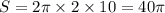 S = 2\pi \times 2 \times 10 = 40\pi