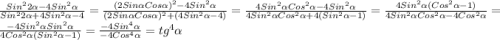 \frac{Sin^{2}2\alpha-4Sin^{2}\alpha}{Sin^{2}2\alpha+4Sin^{2}\alpha-4} =\frac{(2Sin\alpha Cos\alpha)^{2}-4Sin^{2}\alpha}{(2Sin\alpha Cos\alpha)^{2}+(4Sin^{2}\alpha-4)} =\frac{4Sin^{2}\alpha Cos^{2} \alpha-4Sin^{2}\alpha }{4Sin^{2}\alpha Cos^{2}\alpha+4(Sin^{2}\alpha-1)}=\frac{4Sin^{2}\alpha(Cos^{2}\alpha-1)}{4Sin^{2}\alpha Cos^{2}\alpha-4Cos^{2}\alpha}=\frac{-4Sin^{2}\alpha Sin^{2}\alpha}{4Cos^{2}\alpha(Sin^{2}\alpha-1)}=\frac{-4Sin^{4}\alpha}{-4Cos^{4}\alpha}=tg^{4}\alpha