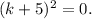 (k+5)^2 = 0.