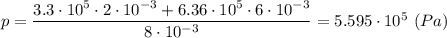 p = \dfrac{ 3.3\cdot 10^{5}\cdot 2\cdot10^{-3} + 6.36\cdot 10^{5}\cdot 6\cdot 10^{-3}}{8\cdot10^{-3}}}=5.595\cdot 10^{5}~(Pa)