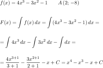 f(x) = 4x^3 - 3x^2 - 1\quad \quad A\,(2;\, -8)\\\\\\F(x)=\displaystyle \int\limits {f(x)} \, dx = \displaystyle \int(4x^3-3x^2-1)\, dx=\\\\\\=\displaystyle \int4x^3\, dx-\displaystyle \int3x^2\, dx-\displaystyle \int dx=\\\\\\=\frac{4x^{3+1}}{3+1} -\frac{3x^{2+1}}{2+1} -x+C=x^4-x^3-x+C