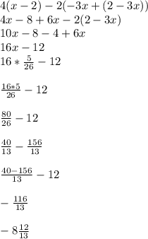 4(x-2)-2(-3x+(2-3x))\\4x-8+6x-2(2-3x)\\10x-8-4+6x\\16x-12\\16*\frac{5}{26} -12\\\\\frac{16*5}{26} -12\\\\\frac{80}{26}-12 \\\\\frac{40}{13}-\frac{156}{13} \\\\\frac{40-156}{13} -12\\\\-\frac{116}{13} \\\\-8\frac{12}{13}