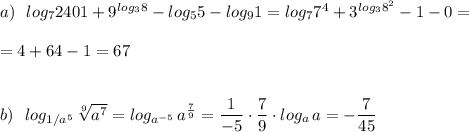 a)\ \ log_72401+9^{log_38}-log_55-log_91=log_77^4+3^{log_38^2}-1-0=\\\\=4+64-1=67\\\\\\b)\ \ log_{1/a^5}\, \sqrt[9]{a^7}=log_{a^{-5}}\, a^{\frac{7}{9} }=\dfrac{1}{-5}\cdot \dfrac{7}{9}\cdot log_{a}\, a=-\dfrac{7}{45}