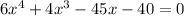 6x^4 + 4x^3 -45x -40 =0