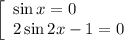 \left[\begin{array}{l} \sin x =0\\ 2\sin 2x-1=0\end{array}