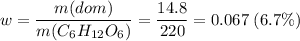 w = \dfrac{m(dom)}{m(C_6H_{12}O_6)} = \dfrac{14.8}{220} = 0.067\;(6.7\%)