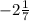 -2\frac{1}{7}