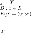 y=3^x\\D: x \in R\\E(y)=(0;\infty)\\\\\\A)