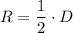 R=\dfrac{1}{2}\cdot D