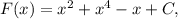 F(x) = x^2 + x^4 - x + C,