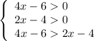 \left\{\begin{array}{ccc}4x - 6 0 \ \ \ \ \ \ \ \\2x - 4 0 \ \ \ \ \ \ \ \\4x - 6 2x - 4\end{array}\right