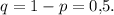 q=1-p=0{,}5.