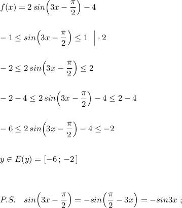 f(x)=2\, sin\Big(3x-\dfrac{\pi}{2}\Big)-4\\\\\\-1\leq sin\Big(3x-\dfrac{\pi}{2}\Big)\leq 1\ \ \Big|\cdot 2\\\\\\-2\leq 2\, sin\Big(3x-\dfrac{\pi}{2}\Big)\leq 2\\\\\\-2-4\leq 2\, sin\Big(3x-\dfrac{\pi}{2}\Big)-4\leq 2-4\\\\\\-6\leq 2\, sin\Big(3x-\dfrac{\pi}{2}\Big)-4\leq -2\\\\\\y\in E(y)=[-6\, ;\, -2\, ]\\\\\\\\P.S.\ \ \ sin\Big(3x-\dfrac{\pi}{2}\Big)=- sin\Big(\dfrac{\pi}{2}-3x\Big)=-sin3x\ ;