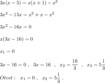 3x(x-5)=x(x+1)-x^2\\\\3x^2-15x=x^2+x-x^2\\\\3x^2-16x=0\\\\x(3x-16)=0\\\\x_1=0\\\\3x-16=0\ ,\ \ 3x=16\ \ ,\ \ x_2=\dfrac{16}{3}\ \ ,\ \ x_2=5\dfrac{1}{3}\\\\Otvet:\ \ x_1=0\ ,\ \ x_2=5\dfrac{1}{3}\ .