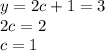 y = 2c + 1 = 3 \\ 2c = 2 \\ c = 1