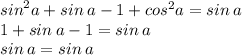 {sin}^{2} a + sin \: a - 1 + {cos}^{2} a = sin \: a \\ 1 + sin \: a - 1 = sin \: a \\ sin \: a = sin \: a