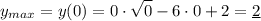 \displaystyle y_{max} = y(0) = 0 \cdot \sqrt{0} - 6 \cdot 0 + 2 = \underline{2}