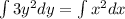 \int 3y^2 dy=\int x^2dx