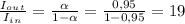 \frac{I_o_u_t}{I_i_n}=\frac{\alpha }{1-\alpha } =\frac{0,95}{1-0,95} =19