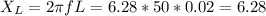 X_L=2\pi fL=6.28*50*0.02=6.28