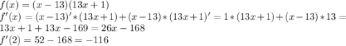 f(x)=(x-13)(13x+1)\\f'(x)=(x-13)'*(13x+1)+(x-13)*(13x+1)'=1*(13x+1)+(x-13)*13=13x+1+13x-169=26x-168\\f'(2)=52-168=-116