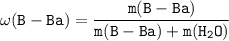 \tt \omega(B-Ba)=\dfrac{m(B-Ba)}{m(B-Ba) + m(H_2O)}