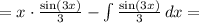 = x\cdot\frac{\sin(3x)}{3} - \int \frac{\sin(3x)}{3}\, dx =