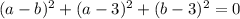 (a-b)^2+(a-3)^2+(b-3)^2=0