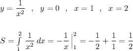 y=\dfrac{1}{x^2}\ \ ,\ \ y=0\ \ ,\ \ x=1\ \ ,\ \ x=2\\\\\\S=\int\limits^2_1\, \dfrac{1}{x^2}\, dx=-\dfrac{1}{x}\, \Big|_1^2=-\dfrac{1}{2}+\dfrac{1}{1}=\dfrac{1}{2}