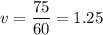 v = \dfrac{75}{60} = 1.25