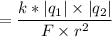 = \dfrac{k* |q_{1}| \times |q_{2}| }{F \times r {}^{2} }