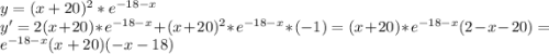 y=(x+20)^2*e^{-18-x}\\y'=2(x+20)*e^{-18-x}+(x+20)^2*e^{-18-x}*(-1)=(x+20)*e^{-18-x}(2-x-20)=e^{-18-x}(x+20)(-x-18)