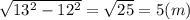 \sqrt{13^2 - 12^2} = \sqrt{25}= 5 (m)