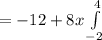 =-12+8x\int\limits^4_ {-2}