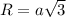 R = a \sqrt{3}