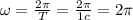 \omega = \frac{2\pi}{T} = \frac{2\pi}{1c} = 2\pi