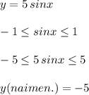 y=5\, sinx\\\\-1\leq sinx\leq 1\\\\-5\leq 5\, sinx\leq 5\\\\y(naimen.)=-5